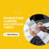 marketing during uncertain times